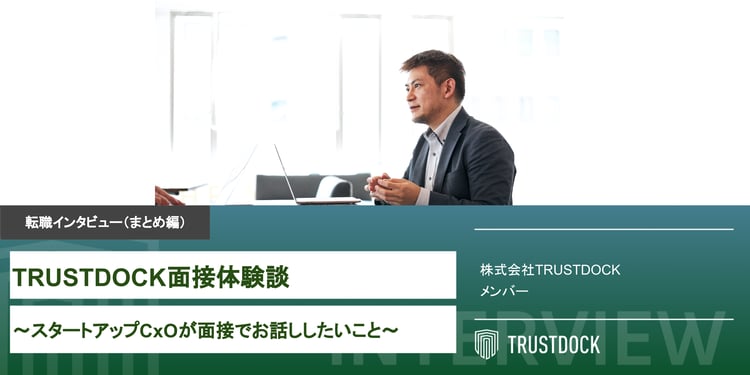 TRUSTDOCK面接体験談〜スタートアップCxOが面接でお話ししたいこと〜