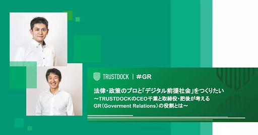 法律・政策のプロと「デジタル前提社会」をつくりたい〜TRUSTDOCKのCEO千葉と取締役・肥後が考えるGR（Goverment Relations）の役割とは〜