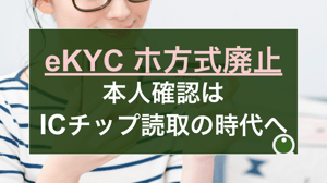 eKYC ホ方式廃止。本人確認はICチップ読み取りの時代へ