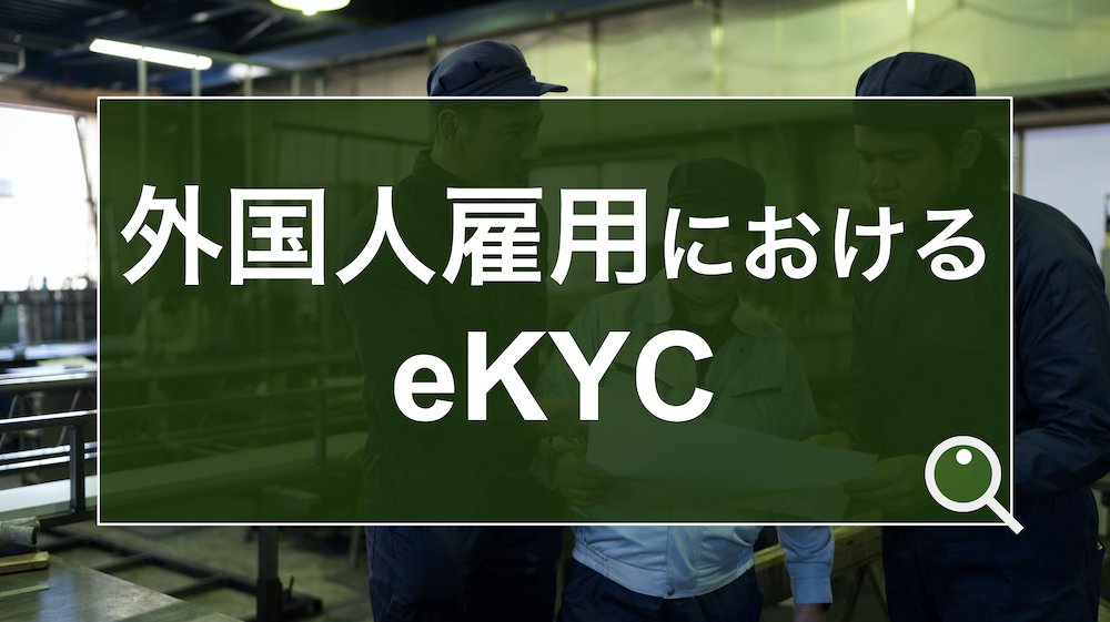 外国人雇用で気をつけるべきことを、本人確認(eKYC)/在留資格確認の観点から解説